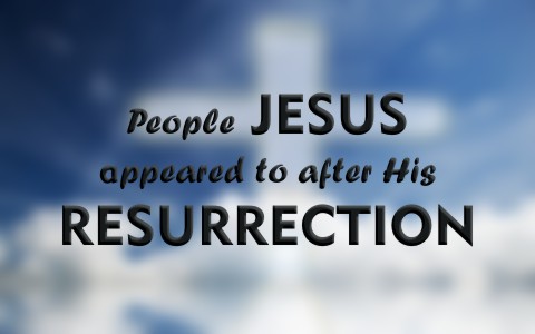 People Jesus Appeared to After His Resurrection